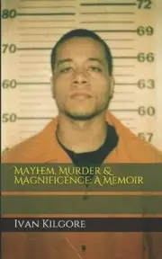 Mayhem, Murder & Magnificence: A Memoir by Ivan Kilgore Paperback Book