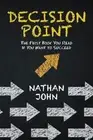 Decision Point: The First Book You Read If You Want to Succeed by Nathan John (E