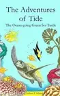 The Adventures of Tide, the Ocean-going Green Sea Turtle by Arthur F. Klein Pape