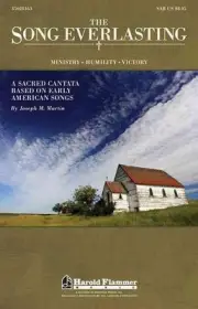 The Song Everlasting: A Sacred Cantata Based on Early American Songs by Joseph M