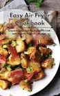 Easy Air Fryer Cookbook: Easy and Tasty Low-Fat Recipes to Cook with Your Air