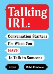 Talking IRL: Conversation Starters for When You Have to Talk to Someone - Robb Pearlman