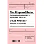 THE UTOPIA OF RULES: ON TECHNOLOGY, STUPIDITY, AND THE SECRET JOYS OF BUREAUCRACY