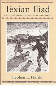 TEXIAN ILIAD: A MILITARY HISTORY OF THE TEXAS REVOLUTION By Stephen L. Hardin