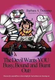 The Devil Wants YOU Busy, Bound and Burnt Out by Barbara A. Desormo (English) Ha