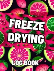 [ILN Books] Freeze drying log book: Home Freeze Drying Log Book For Recording Your Freeze Drying Activities, record purchases machine maintenance expenses