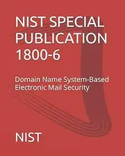 NIST SPECIAL PUBLICATION 1800-6: Domain Name System-Based Electronic Mail Security