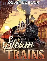 Steam Trains Coloring Book: Relaxing Railway Journey for Kids and Adults to Explore Locomotive History and Classic Steam Engines