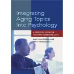 INTEGRATING AGING TOPICS INTO PSYCHOLOGY: A PRACTICAL GUIDE FOR TEACHING UNDERGRADUATES