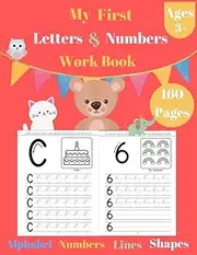 My First Letters & Numbers Work Book: Preschool Fun Learning For Toddlers And Kindergarten Children. Learn To Write And Count. Pen Control, Lines and Shapes, Alphabet and Numbers. from 1- 30..