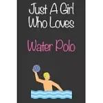 JUST A GIRL WHO LOVES WATER POLO: GIFT NOTEBOOK FOR WATER POLO LOVERS, GREAT GIFT FOR A GIRL WHO LIKES BALL SPORTS, CHRISTMAS GIFT BOOK FOR WATER POLO