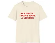 Sex Drive? I Don't Have a License Joke Tee, Gift Shirt