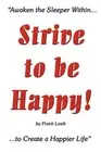 Strive to be Happy!: Awaken the Sleeper Within to Create a Happier Life by Frank