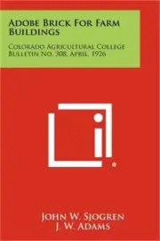 Adobe Brick For Farm Buildings: Colorado Agricultural College Bulletin No. 308,
