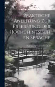 Praktische Anleitung Zur Erlernung Der Hochchinesischen Sprache [German]