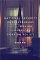 National Security Entrepreneurs and the Making of American Foreign Policy