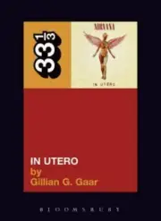 33 1/3 Ser.: Nirvana's in Utero by Gillian G. Gaar (2006, Trade Paperback)