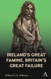 Irelands Great Famine, Britains Great Failure by William H.A. Williams (English)