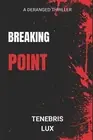 Breaking Point: A Deranged Thriller by Tenebris Lux Paperback Book