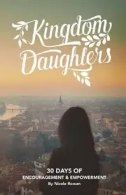 Kingdom Daughters: Encouraging, Empowering, and Uplifting the Woman God Has