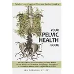 YOUR PELVIC HEALTH BOOK: A GUIDE TO PELVIC FLOOR AWARENESS, BLADDER HEALTH, BOWEL HEALTH, SEXUAL HEALTH, AND CHANGES THROUGHOUT YOUR LIFETIME F
