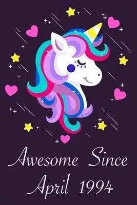 Awesome Since April 1994: 26 Year Old 26th Birthday gift Unicorn Born In April 1994, Journal Gift Book For Girls, Christmas Gift Book, Birthday