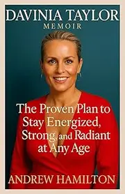Davinia Taylor Memoir: The Proven Plan to Stay Energized, Strong, and Radiant at Any Age