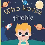 Who Loves Archie: For Baby Shower and Birthday Personalized Children Book With Name Archie