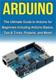 Arduino: The Ultimate Guide to Arduino for Beginners Including Arduino Basics, T