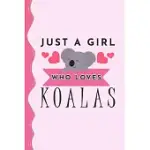 JUST A GIRL WHO LOVES KOALAS JOURNAL: KOALA LOVER GIFT, KOALA LOVER NOTEBOOK, CUTE KOALA GIFT, KOALA JOURNAL, KOALA BEAR GIFT, KOALA BEAR JOURNAL, JUS