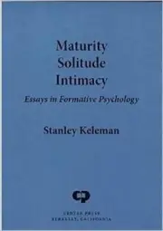 Maturity Solitude Intimacy: Essays in Formative Psychology by Stanley Keleman Pa