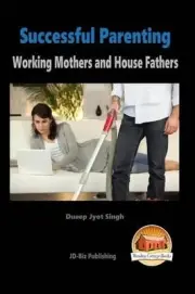 Successful Parenting - Working Mothers and House Fathers by Dueep Jyot Singh (En