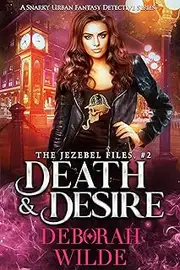 Death & Desire: A Snarky Urban Fantasy Detective Series (The Jezebel Files Book 2)