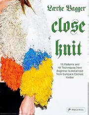 Close Knit: 15 Patterns and 45 Techniques from Beginner to Advanced from Europes Coolest Knitter