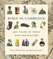 Born in Cambridge: 400 Years of Ideas and Innovators by Karen Weintraub: New