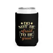 Do Not Be Afraid To Be Great - Can Cooler Sleeve