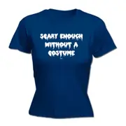 Scary Enough Without A Costume Halloween - Funny Novelty Womens T-Shirt T Shirt Tshirt
