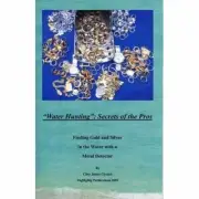 Water Hunting Secrets of the Pros Finding Gold & Silver by Clive James Clynick