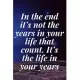 In the end, it’’s not the years in your life that count. It’’s the life in your years: The Motivation Journal That Keeps Your Dreams /goals Alive and ma