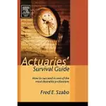ACTUARIES SURVIVAL GUIDE: HOW TO SUCCEED IN ONE OF THE MOST DESIRABLE PROFESSIONS