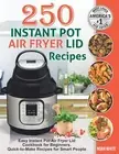 250 Instant Pot Air Fryer Lid Recipes: Easy Instant Pot Air Fryer Lid Cookbook f