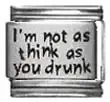 Clearly Charming I'm Not As Think As You Drunk Laser Italian Charm