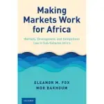 MAKING MARKETS WORKS FOR AFRICA: MARKETS, DEVELOPMENT, AND COMPETITION LAW IN SUB-SAHARAN AFRICA