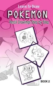 Learn To Draw Pokemon - 10 Simple Characters: Pencil Drawing Step By Step Book 2