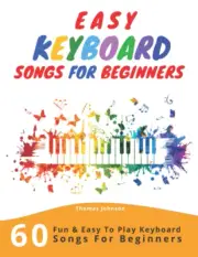Easy Keyboard Songs for Beginners: 60 Fun & Easy to Play Keyboard Songs
