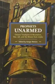 PROPHETS UNARMED: CHINESE TROTSKYISTS IN REVOLUTION, WAR, By Gregor Benton *NEW*