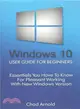 Windows 10 User Guide for Beginners ― Essentials You Have to Know for Pleasant Working With New Windows Version