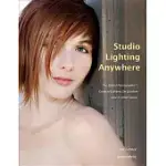STUDIO LIGHTING ANYWHERE: THE DIGITAL PHOTOGRAPHER’S GUIDE TO LIGHTING ON LOCATION AND IN SMALL SPACES