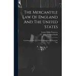 THE MERCANTILE LAW OF ENGLAND AND THE UNITED STATES: CONSISTING OF THE TEXT, THE COMPENDIUM OF MERCANTILE LAW
