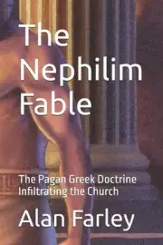 The Nephilim Fable: The Pagan Greek Doctrine Infiltrating the Church by Alan Far